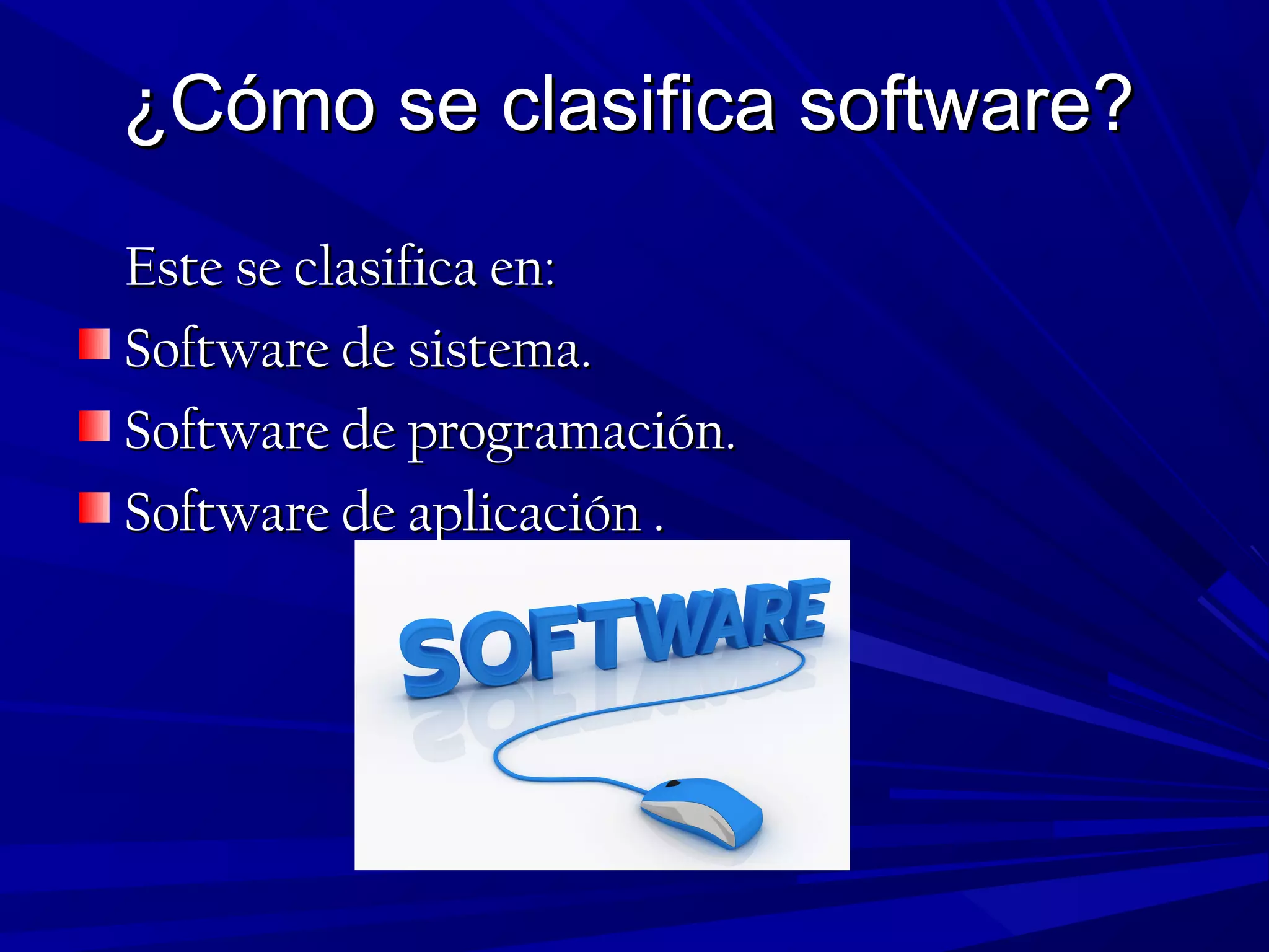 ¿Cómo se clasifica software?¿Cómo se clasifica software?
Este se clasifica en:Este se clasifica en:
Software de sistema.Software de sistema.
Software de programación.Software de programación.
Software de aplicación .Software de aplicación .
 