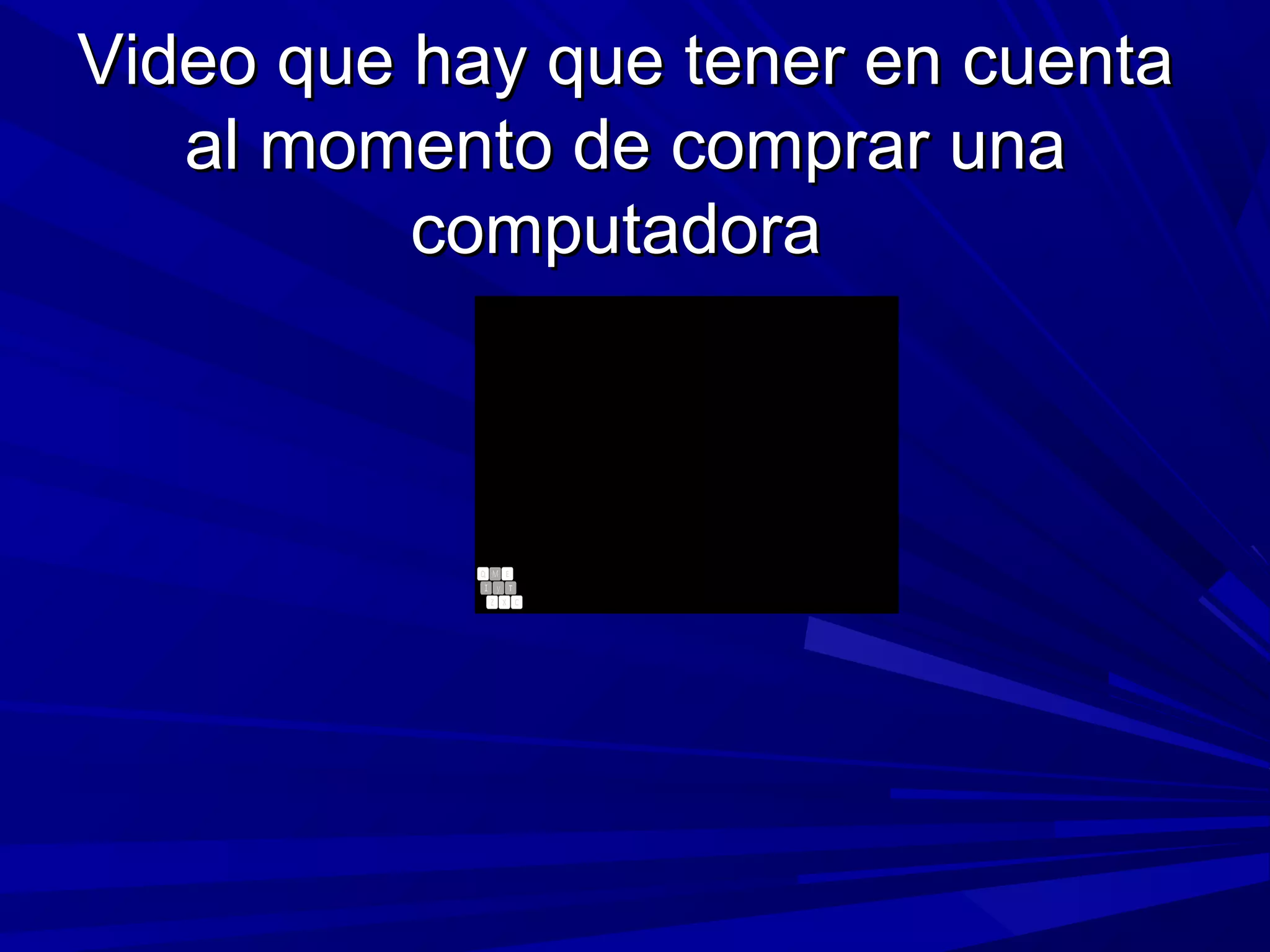 Video que hay que tener en cuentaVideo que hay que tener en cuenta
al momento de comprar unaal momento de comprar una
computadoracomputadora
 