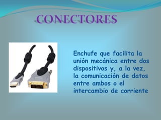 Enchufe que facilita la
unión mecánica entre dos
dispositivos y, a la vez,
la comunicación de datos
entre ambos o el
inter...