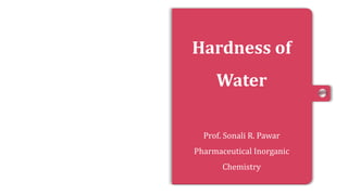 Page 07
Page 06
Page 05
Page 04
Page 03
Page 02
Page 01
Hardness of
Water
Prof. Sonali R. Pawar
Pharmaceutical Inorganic
Chemistry
 
