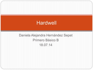 Daniela Alejandra Hernández Sepet
Primero Básico B
18.07.14
Hardwell
 