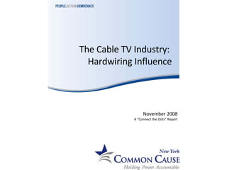 The Cable TV Industry:  Hardwiring Influence November 2008 A “Connect the Dots” Report 