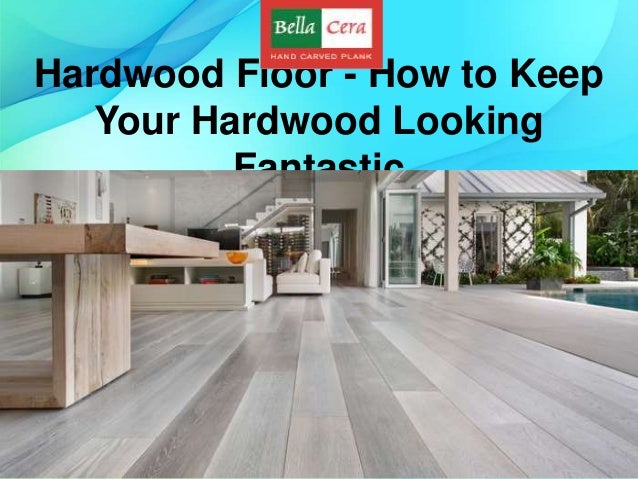 Hardwood Floor How To Keep Your Hardwood Looking Fantastic