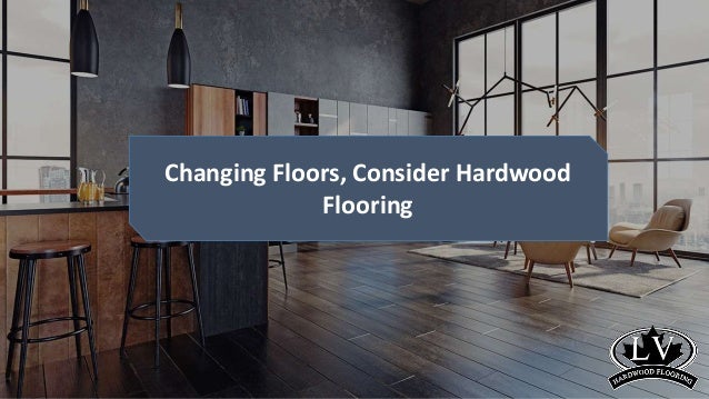 Changing Floors, Consider Hardwood
Flooring
 