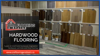 HARDWOOD
FLOORING
Supply & Install Solid Hardwood, Engineered
Hardwood, Laminate and Vinyl Flooring
www.oraflooringandstairs.ca
 