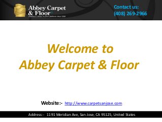 Contact us:
(408) 269-2966
Address:- 1191 Meridian Ave, San Jose, CA 95125, United States
Website:- http://www.carpetsanjose.com
Welcome to
Abbey Carpet & Floor
 