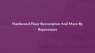 Hardwood Floor Restoration And More By
Rejuvenate
 