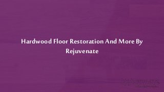 Hardwood Floor Restoration And More By
Rejuvenate
 