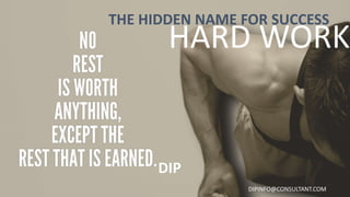 HARD WORK
THE HIDDEN NAME FOR SUCCESS
DIP
DIPINFO@CONSULTANT.COM
 