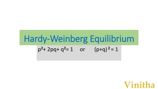 Hardy-Weinberg Equilibrium
p2+ 2pq+ q2= 1 or (p+q)2 = 1
 