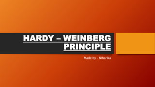 HARDY – WEINBERG
PRINCIPLE
Made by – Niharika
 