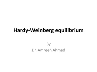 Hardy-Weinberg equilibrium
By
Dr. Amreen Ahmad
 