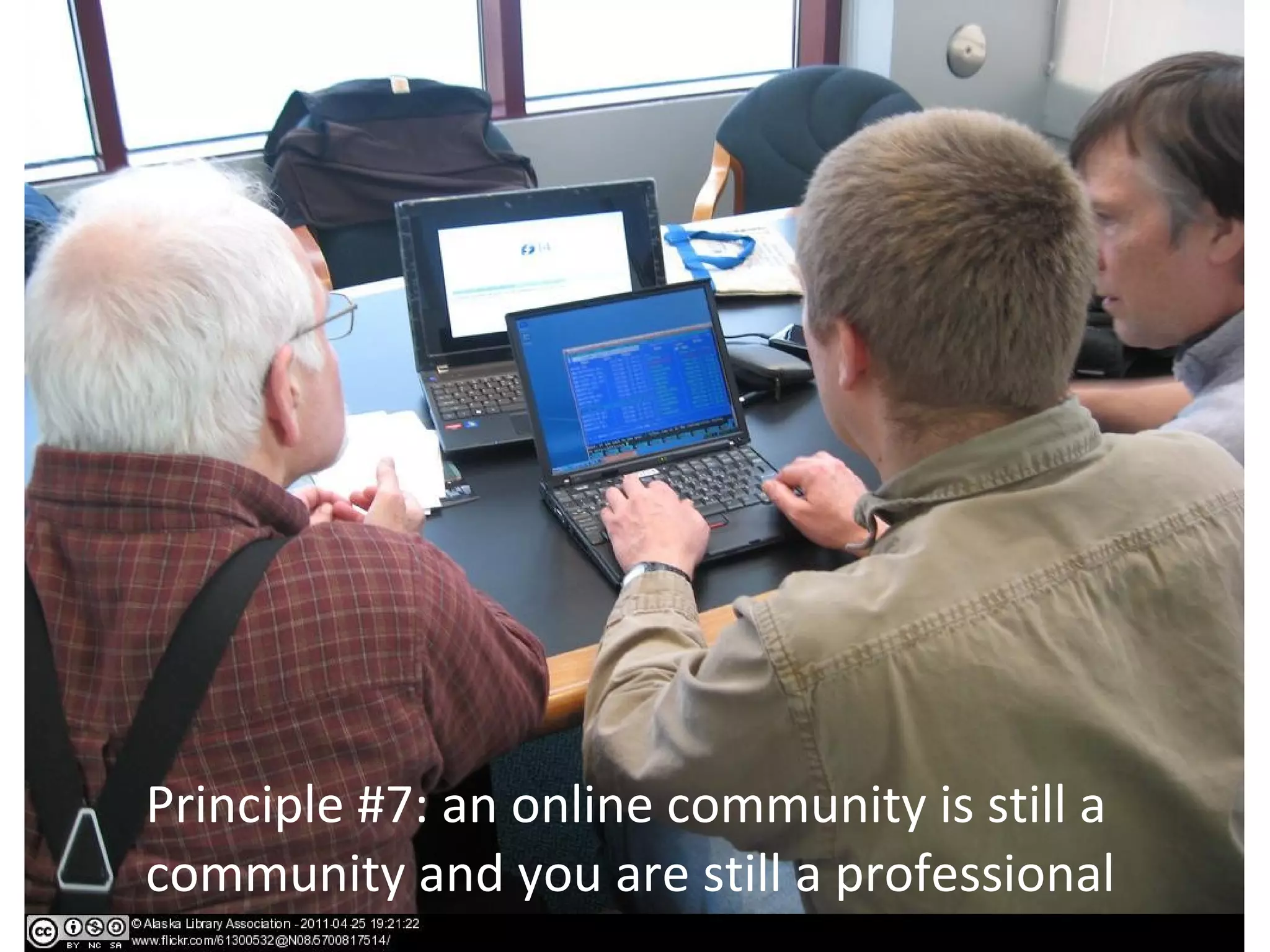 Principle #7: an online community is still a
community and you are still a professional
 