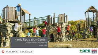 Hardy Recreation Center
Community Survey Meeting
May 8,2018
 