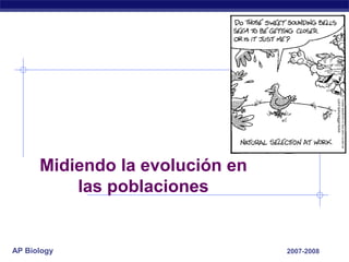 Midiendo la evolución en
          las poblaciones


AP Biology                       2007-2008
 