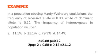 EXAMPLE
In a population obeying Hardy-Weinberg equilibrium, the
frequency of recessive allele is 0.88, while of dominant
a...