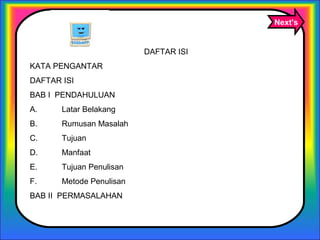 DAFTAR ISI
KATA PENGANTAR
DAFTAR ISI
BAB I PENDAHULUAN
A. Latar Belakang
B. Rumusan Masalah
C. Tujuan
D. Manfaat
E. Tujuan Penulisan
F. Metode Penulisan
BAB II PERMASALAHAN
Next's
 