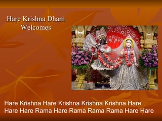 Hare Krishna Dham Welcomes Hare Krishna Hare Krishna Krishna Krishna Hare Hare Hare Rama Hare Rama Rama Rama Hare Hare  