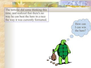 The tortoise did some thinking this time, and realized that there's no way he can beat the hare in a race the way it was currently formatted.  How can I can win the hare? 