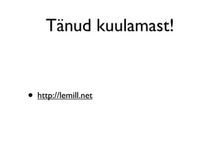 Tänud kuulamast!


• http://lemill.net
 