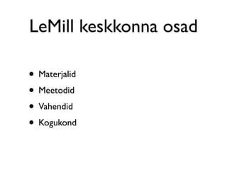 LeMill keskkonna osad

• Materjalid
• Meetodid
• Vahendid
• Kogukond
 