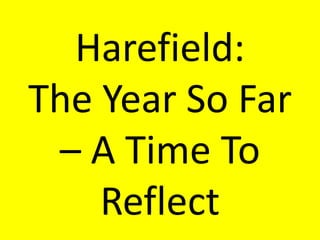 Harefield: 
The Year So Far 
– A Time To 
Reflect 
 