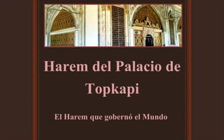 Harem del Palacio de
Topkapi
El Harem que gobernó el Mundo
 