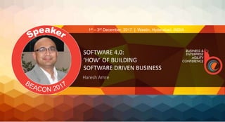 SOFTWARE 4.0:
‘HOW’ OF BUILDING
SOFTWARE DRIVEN BUSINESS
Haresh Amre
1st – 3rd December, 2017 | Westin, Hyderabad, INDIA
 