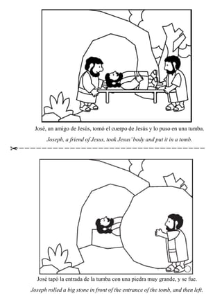 José, un amigo de Jesús, tomó el cuerpo de Jesús y lo puso en una tumba.
       Joseph, a friend of Jesus, took Jesus’ bod...