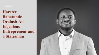 Hareter
Babatunde
Oralusi: An
Ingenious
Entrepreneur and
a Statesman
 