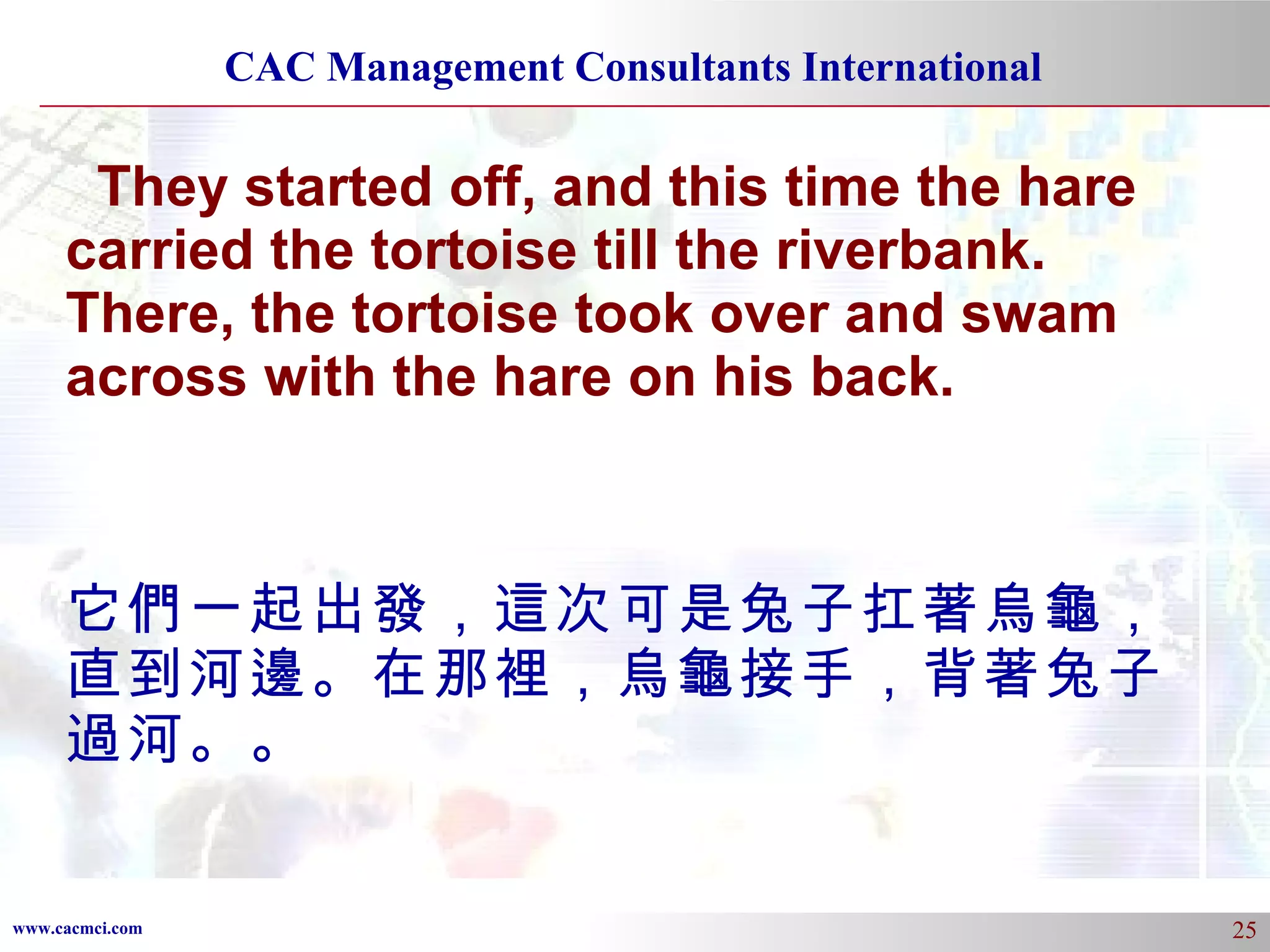 They started off, and this time the hare carried the tortoise till the riverbank. There, the tortoise took over and swam across with the hare on his back. 它們一起出發，這次可是兔子扛著烏龜，直到河邊。在那裡，烏龜接手，背著兔子過河。。 
