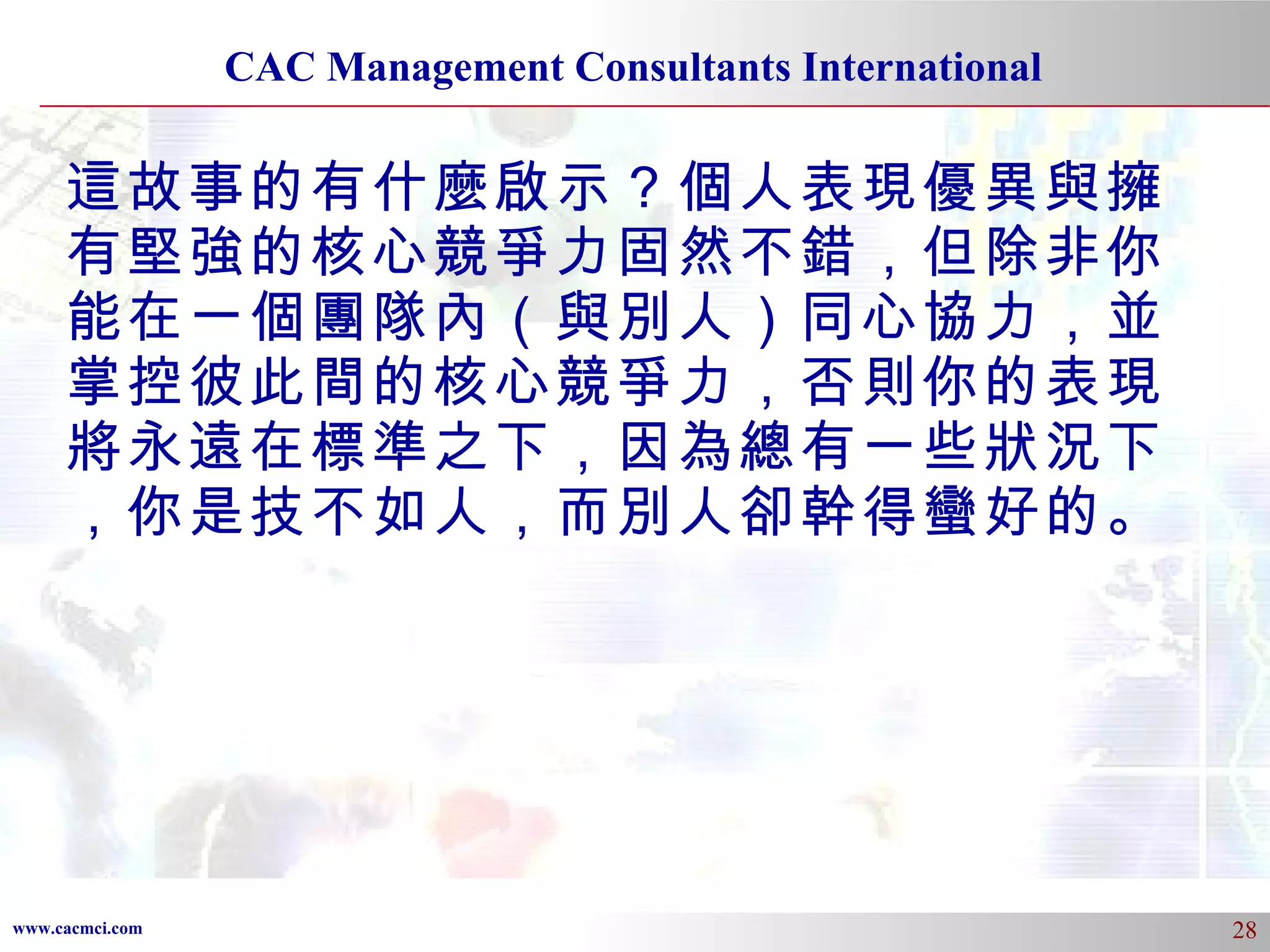 這故事的有什麼啟示？個人表現優異與擁有堅強的核心競爭力固然不錯，但除非你能在一個團隊內（與別人）同心協力，並掌控彼此間的核心競爭力，否則你的表現將永遠在標準之下，因為總有一些狀況下，你是技不如人，而別人卻幹得蠻好的。 