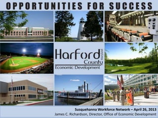 Susquehanna Workforce Network – April 26, 2013
James C. Richardson, Director, Office of Economic Development
 