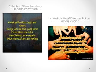 3. Mohon Dihalalkan Ilmu
Dengan Pensyarah
4. Mohon Maaf Dengan Rakan
Seperjuangan
 
