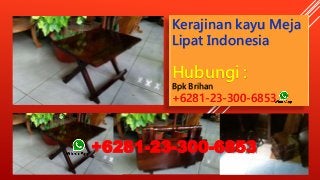 Kerajinan kayu Meja
Lipat Indonesia
Hubungi :
Bpk Brihan
+6281-23-300-6853
+6281-23-300-6853
 