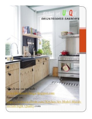 Search me on my web :
www.kitchenset-harga.blogspot.com
Fanepage on :
https://www.facebook.com/Kitchen-Set-Model-Murah-
meriah-hight-Quality.com
 