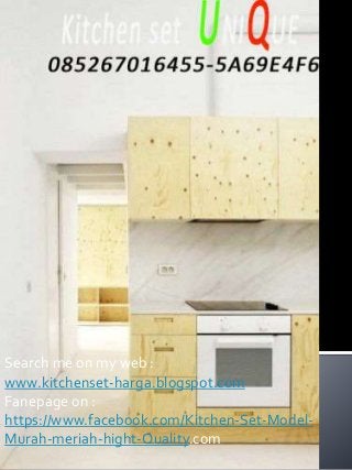 Search me on my web :
www.kitchenset-harga.blogspot.com
Fanepage on :
https://www.facebook.com/Kitchen-Set-Model-
Murah-meriah-hight-Quality.com
 