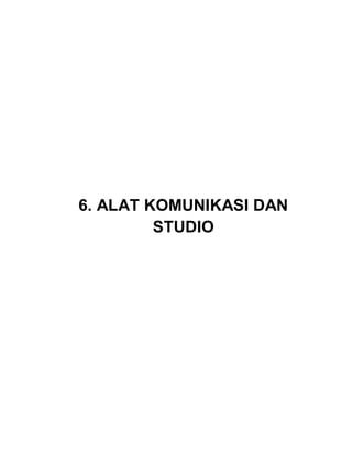 6. ALAT KOMUNIKASI DAN
STUDIO
 