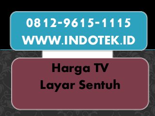 Harga TV
Layar Sentuh
0812-9615-1115
WWW.INDOTEK.ID
 