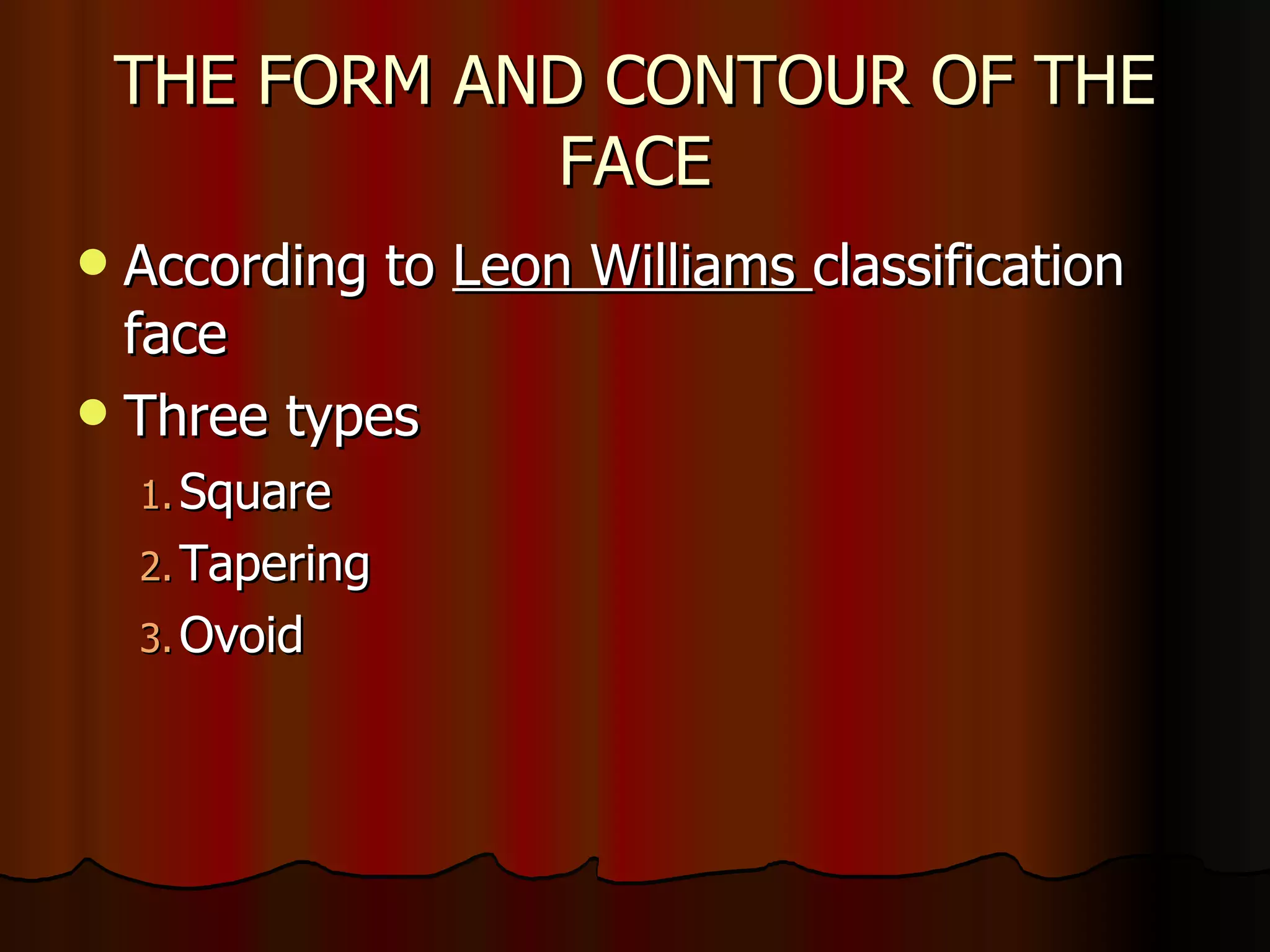 THE FORM AND CONTOUR OF THE FACE According to  Leon Williams  classification face Three types  Square Tapering Ovoid  
