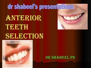 Dr shabeel pn ANTERIOR  TEETH    SELECTION dr shabeel's presentations 