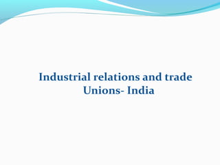 Industrial relations and trade
Unions- India
 
