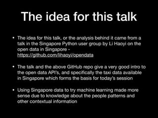 The idea for this talk
• The idea for this talk, or the analysis behind it came from a
talk in the Singapore Python user g...