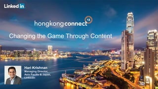 Changing the Game Through Content

Hari Krishnan
Managing Director,
Asia Pacific & Japan,
LinkedIn

 