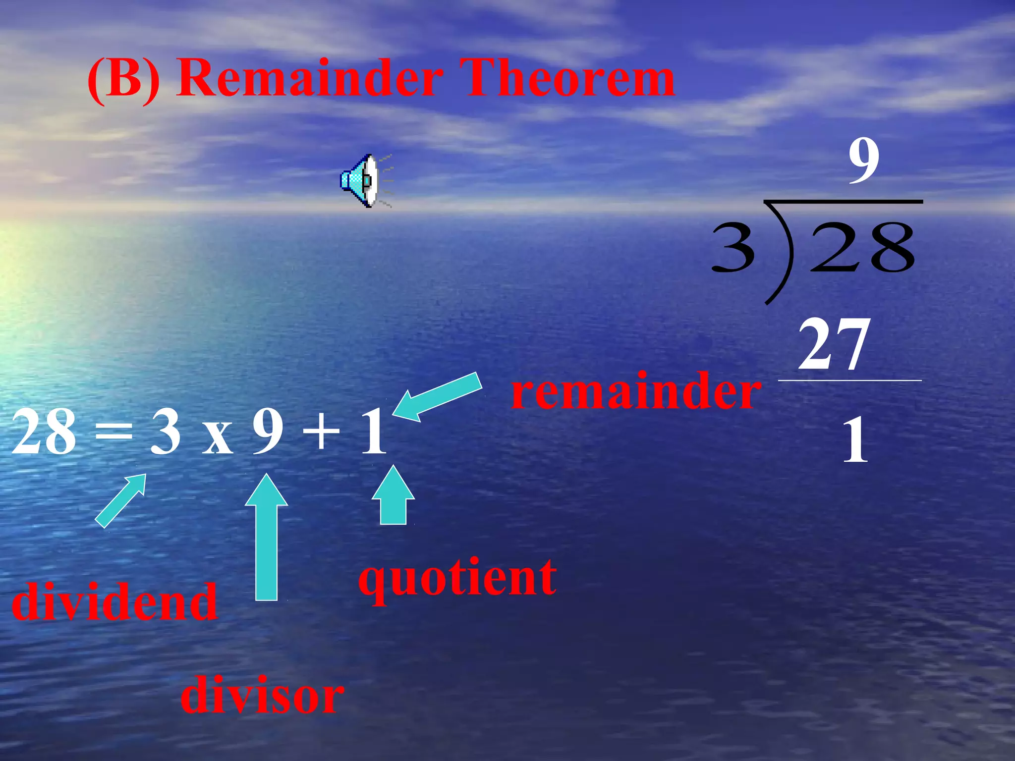 (B) Remainder Theorem

9

3 28
27

28 = 3 x 9 + 1
dividend
divisor

remainder

quotient

1

 