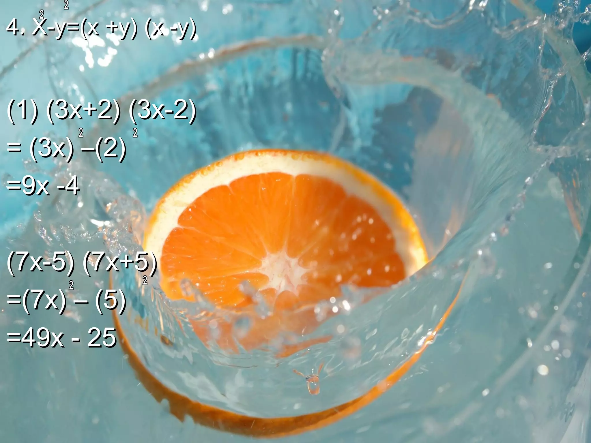 4. X-y=(x +y) (x -y)

(1) (3x+2) (3x-2)
= (3x) –(2)
=9x -4
(7x-5) (7x+5)
=(7x) – (5)
=49x - 25

 