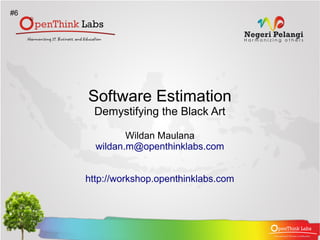 #6




     Software Estimation
      Demystifying the Black Art

              Wildan Maulana
       wildan.m@openthinklabs.com


     http://workshop.openthinklabs.com
 