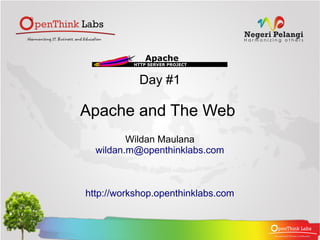 Day #1

Apache and The Web
         Wildan Maulana
  wildan.m@openthinklabs.com



http://workshop.openthinklabs.com
 