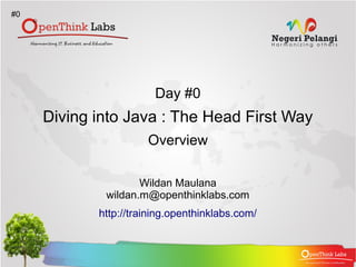 #0




                        Day #0
     Diving into Java : The Head First Way
                      Overview

                    Wildan Maulana
             wildan.m@openthinklabs.com
            http://training.openthinklabs.com/
 