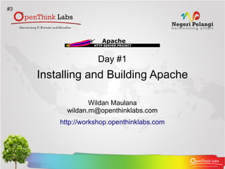 #3




                    Day #1
     Installing and Building Apache

                  Wildan Maulana
           wildan.m@openthinklabs.com
         http://workshop.openthinklabs.com
 